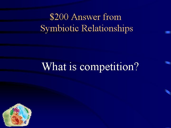 $200 Answer from Symbiotic Relationships What is competition? 