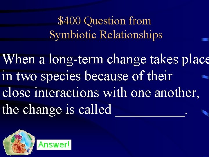 $400 Question from Symbiotic Relationships When a long-term change takes place in two species