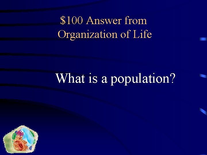 $100 Answer from Organization of Life What is a population? 