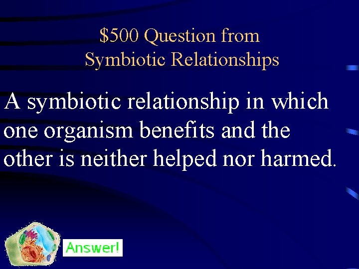 $500 Question from Symbiotic Relationships A symbiotic relationship in which one organism benefits and