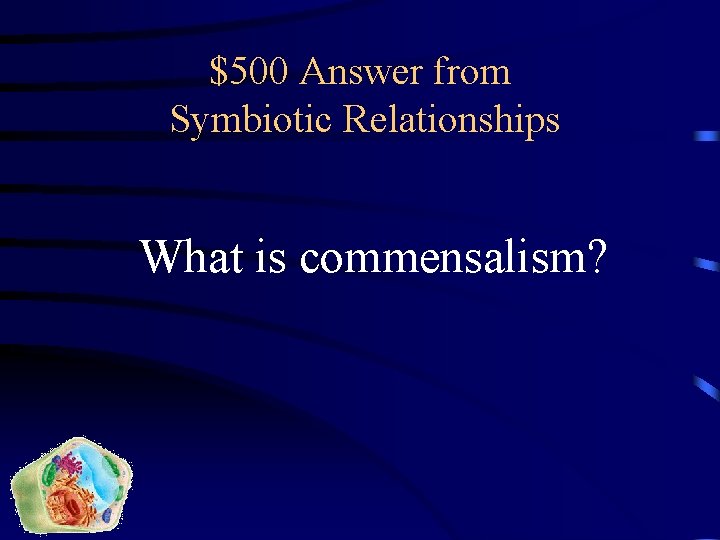 $500 Answer from Symbiotic Relationships What is commensalism? 