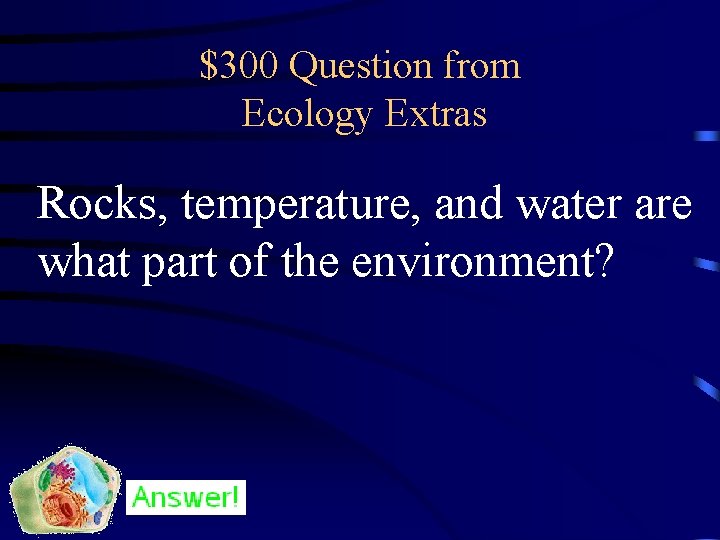 $300 Question from Ecology Extras Rocks, temperature, and water are what part of the