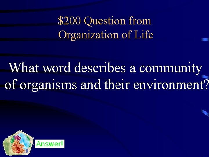 $200 Question from Organization of Life What word describes a community of organisms and