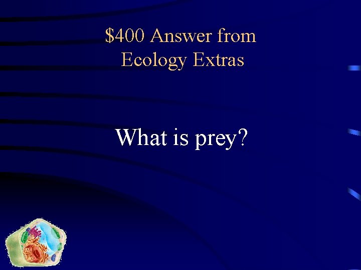 $400 Answer from Ecology Extras What is prey? 