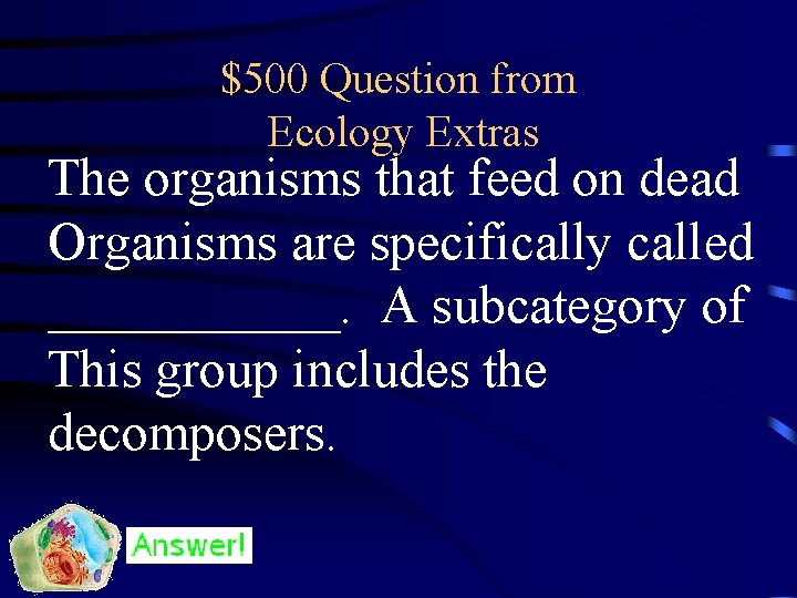 $500 Question from Ecology Extras The organisms that feed on dead Organisms are specifically