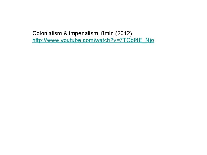 Colonialism & imperialism 8 min (2012) http: //www. youtube. com/watch? v=7 TCbf 4 E_Njo