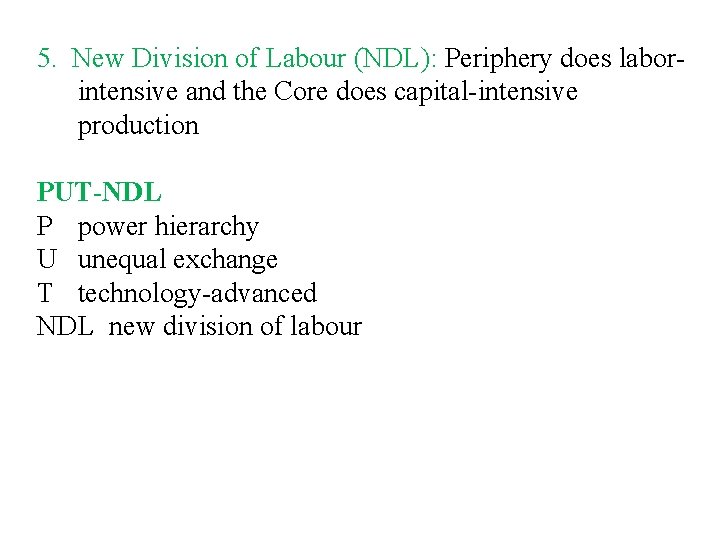 5. New Division of Labour (NDL): Periphery does laborintensive and the Core does capital-intensive