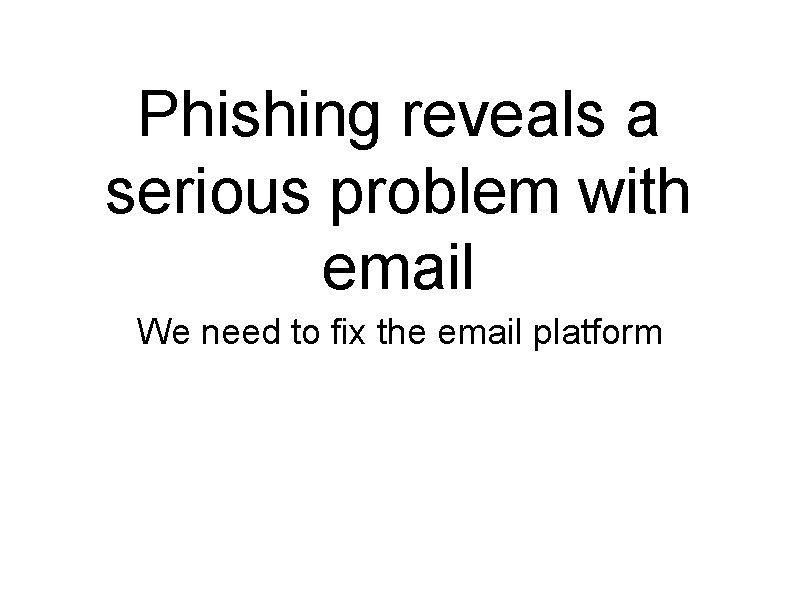 Phishing reveals a serious problem with email We need to fix the email platform