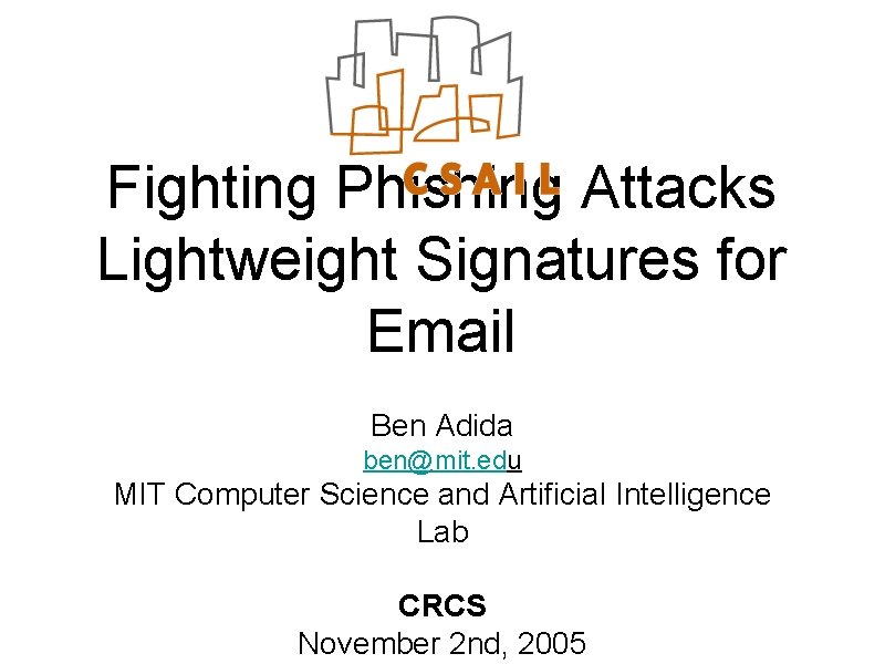 Fighting Phishing Attacks Lightweight Signatures for Email Ben Adida ben@mit. edu MIT Computer Science
