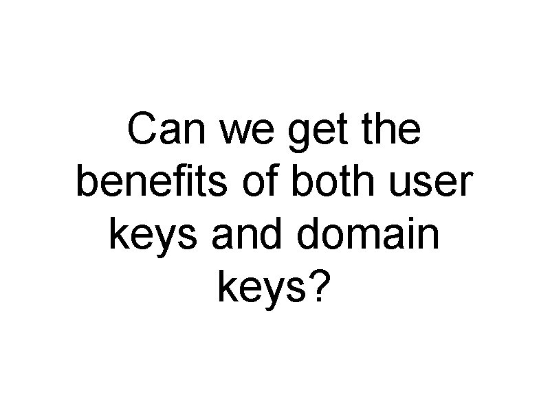 Can we get the benefits of both user keys and domain keys? 