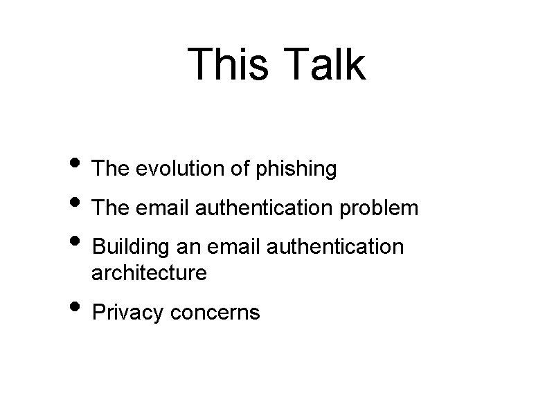 This Talk • The evolution of phishing • The email authentication problem • Building