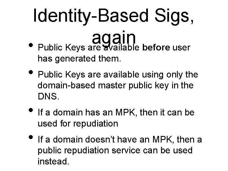 Identity-Based Sigs, again • Public Keys are available before user has generated them. •