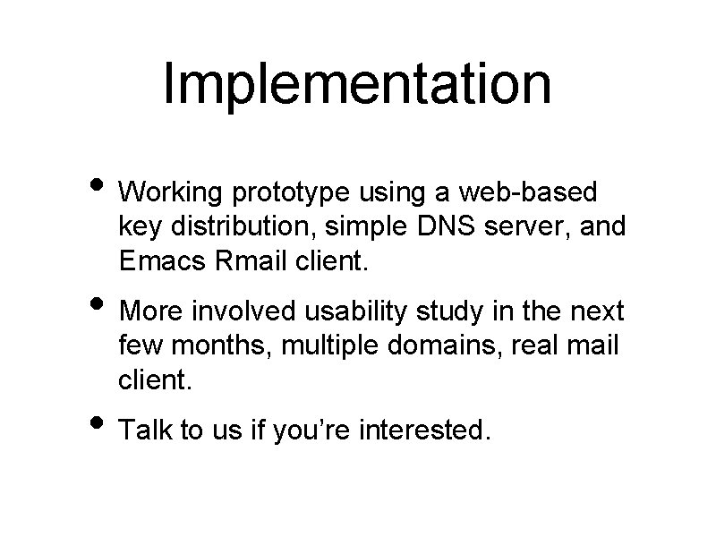 Implementation • Working prototype using a web-based key distribution, simple DNS server, and Emacs