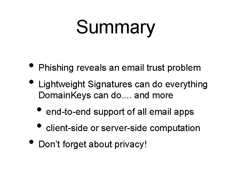 Summary • Phishing reveals an email trust problem • Lightweight Signatures can do everything