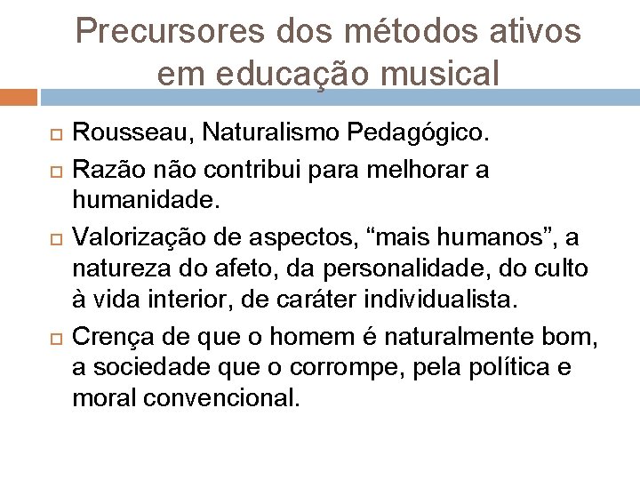 Precursores dos métodos ativos em educação musical Rousseau, Naturalismo Pedagógico. Razão não contribui para