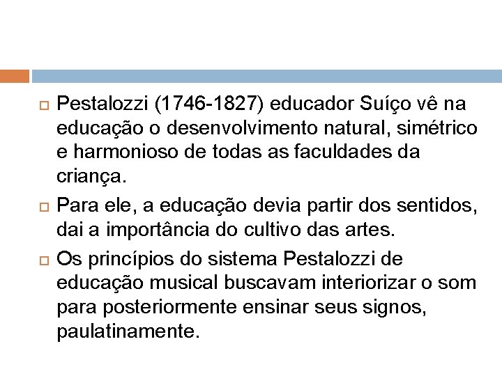  Pestalozzi (1746 -1827) educador Suíço vê na educação o desenvolvimento natural, simétrico e