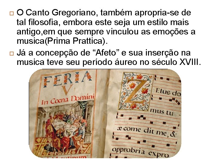  O Canto Gregoriano, também apropria-se de tal filosofia, embora este seja um estilo