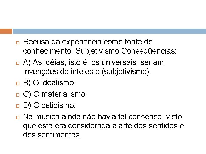  Recusa da experiência como fonte do conhecimento. Subjetivismo. Conseqüências: A) As idéias, isto