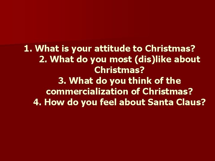 1. What is your attitude to Christmas? 2. What do you most (dis)like about