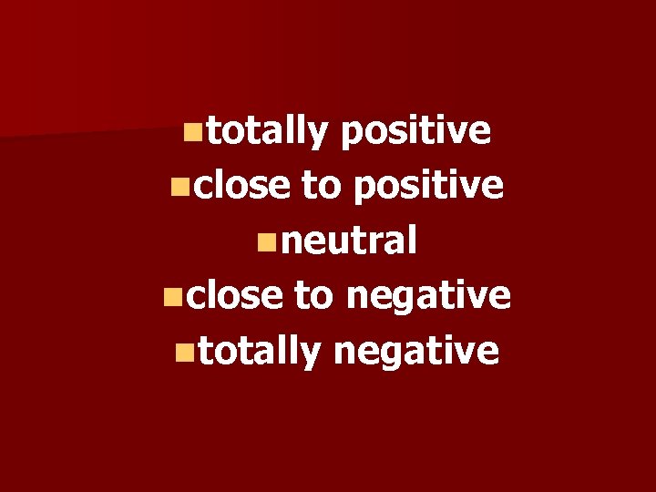 n totally positive n close to positive n neutral n close to negative n