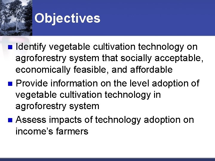 Objectives Identify vegetable cultivation technology on agroforestry system that socially acceptable, economically feasible, and