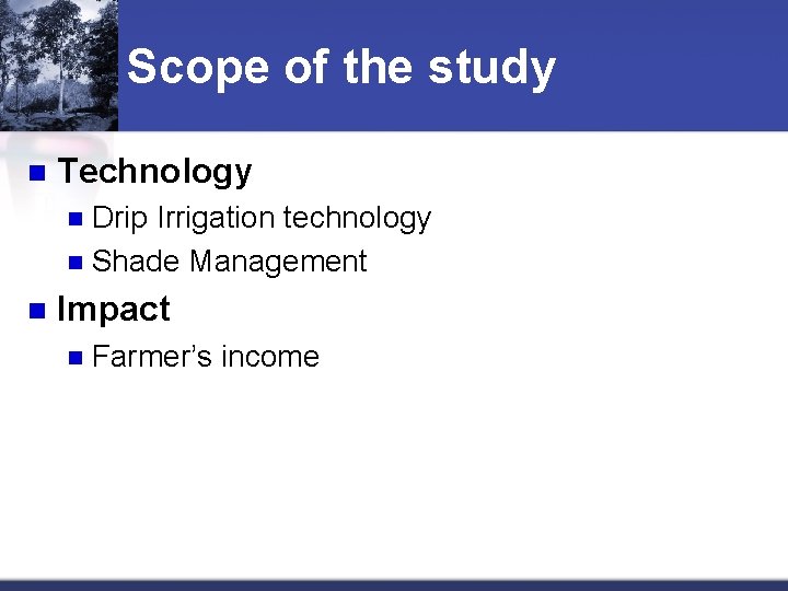 Scope of the study n Technology Drip Irrigation technology n Shade Management n n