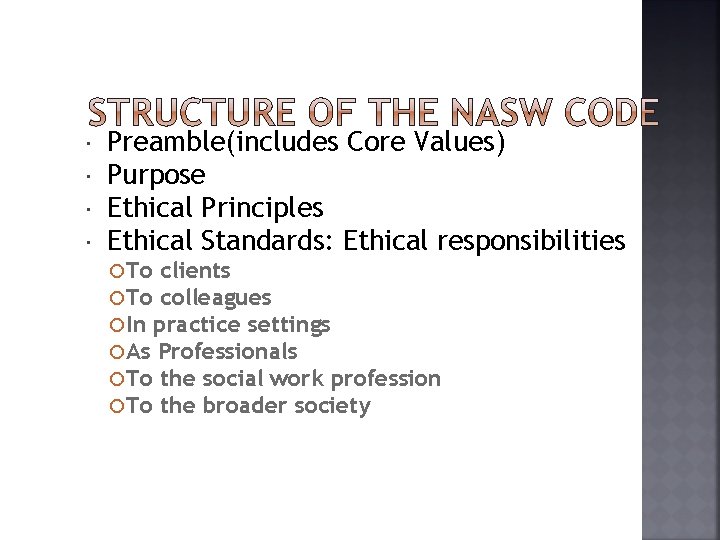  Preamble(includes Core Values) Purpose Ethical Principles Ethical Standards: Ethical responsibilities To clients To