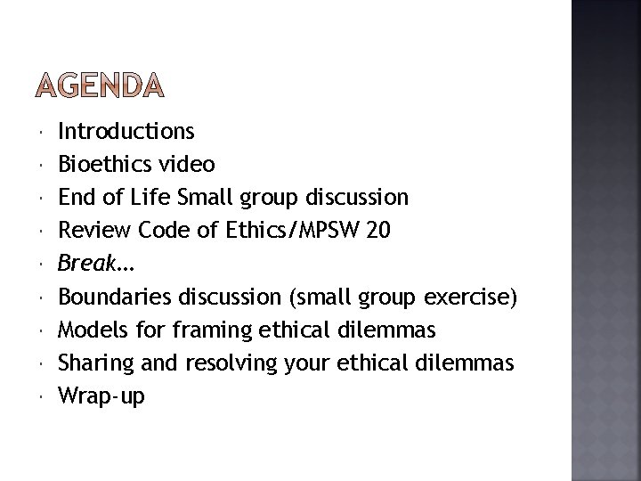  Introductions Bioethics video End of Life Small group discussion Review Code of Ethics/MPSW