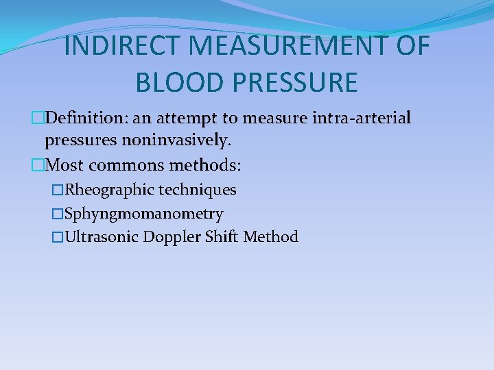 INDIRECT MEASUREMENT OF BLOOD PRESSURE �Definition: an attempt to measure intra-arterial pressures noninvasively. �Most