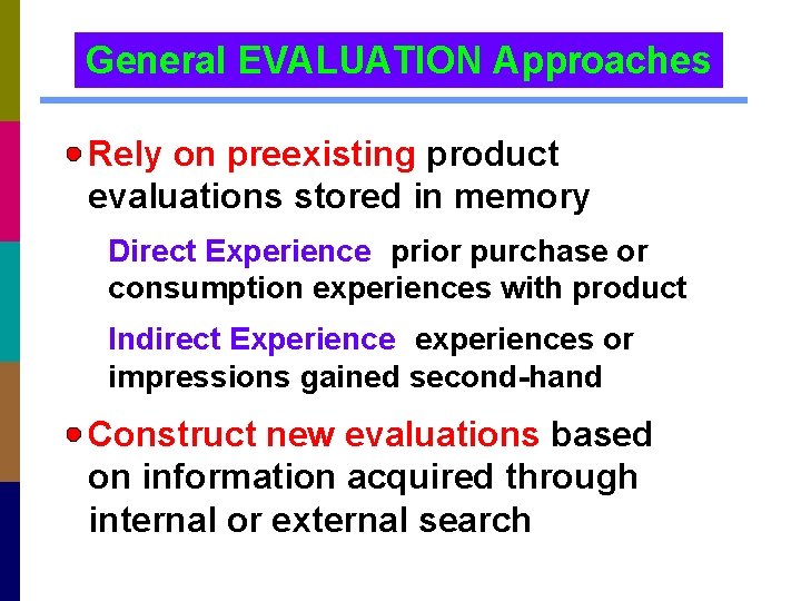 General EVALUATION Approaches Rely on preexisting product evaluations stored in memory Direct Experience: prior