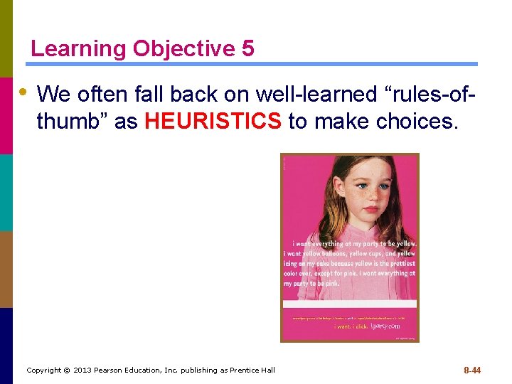 Learning Objective 5 • We often fall back on well-learned “rules-ofthumb” as HEURISTICS to