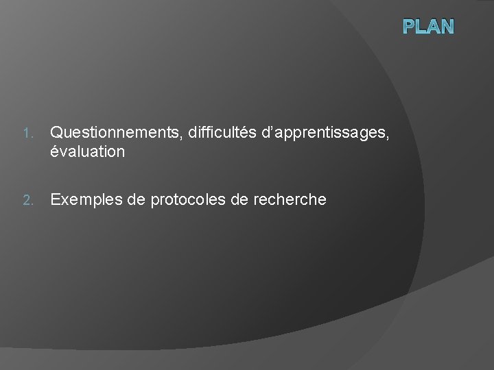 PLAN 1. Questionnements, difficultés d’apprentissages, évaluation 2. Exemples de protocoles de recherche 