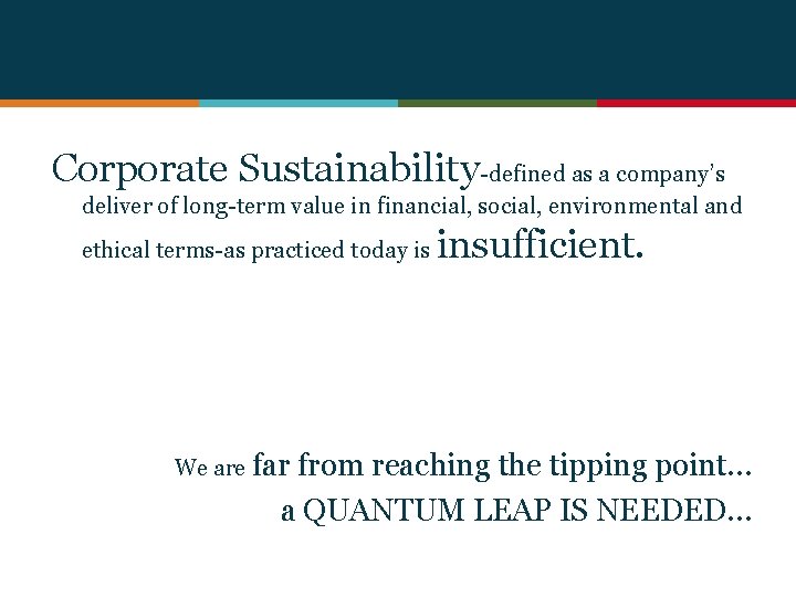 Corporate Sustainability-defined as a company’s deliver of long-term value in financial, social, environmental and