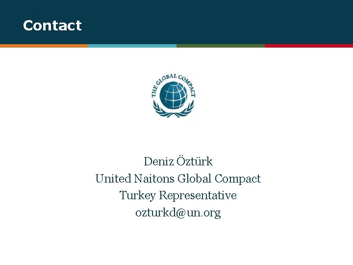 Contact Deniz Öztürk United Naitons Global Compact Turkey Representative ozturkd@un. org 