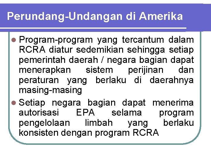 Perundang-Undangan di Amerika l Program-program yang tercantum dalam RCRA diatur sedemikian sehingga setiap pemerintah