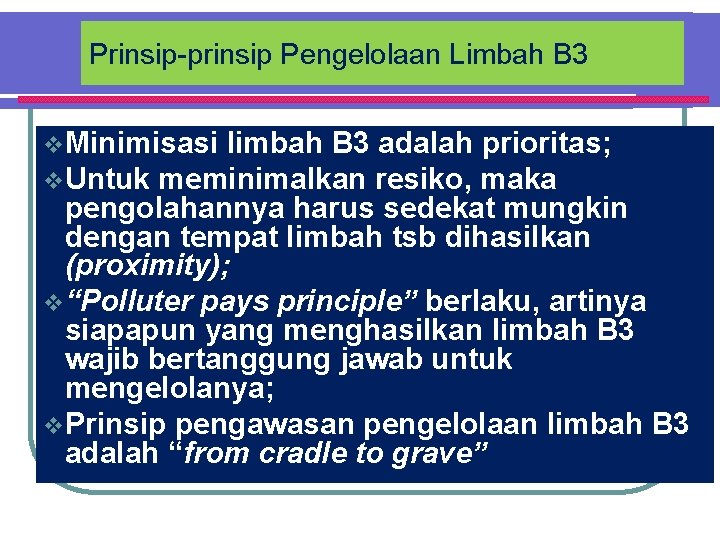 Prinsip-prinsip Pengelolaan Limbah B 3 v. Minimisasi limbah B 3 adalah prioritas; v. Untuk