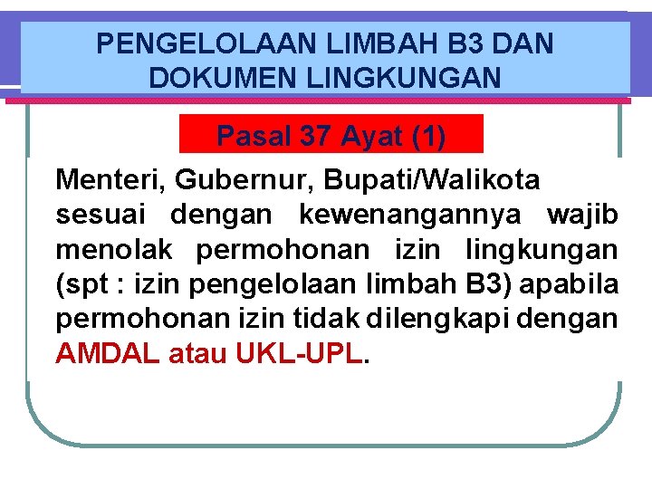 PENGELOLAAN LIMBAH B 3 DAN DOKUMEN LINGKUNGAN Pasal 37 Ayat (1) Menteri, Gubernur, Bupati/Walikota