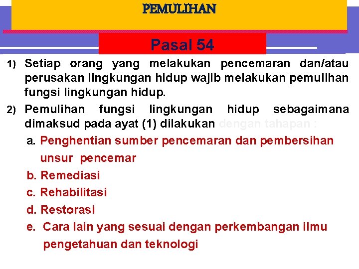 PEMULIHAN Pasal 54 1) Setiap orang yang melakukan pencemaran dan/atau perusakan lingkungan hidup wajib