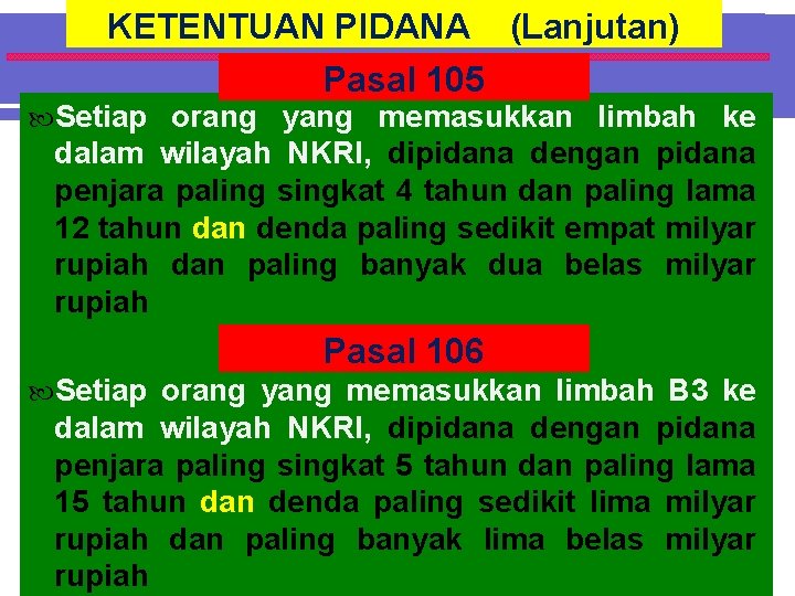 KETENTUAN PIDANA (Lanjutan) Pasal 105 Setiap orang yang memasukkan limbah ke dalam wilayah NKRI,