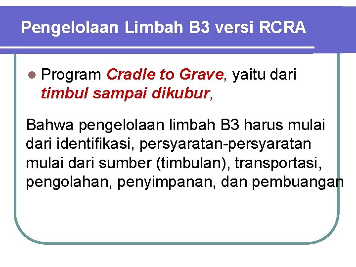 Pengelolaan Limbah B 3 versi RCRA l Program Cradle to Grave, yaitu dari timbul