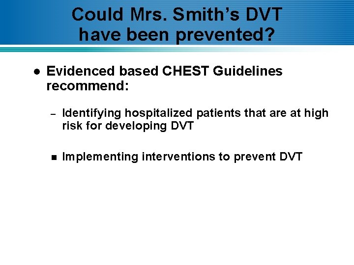 Could Mrs. Smith’s DVT have been prevented? l Evidenced based CHEST Guidelines recommend: –