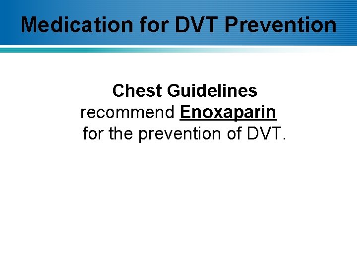 Medication for DVT Prevention Chest Guidelines recommend Enoxaparin for the prevention of DVT. 