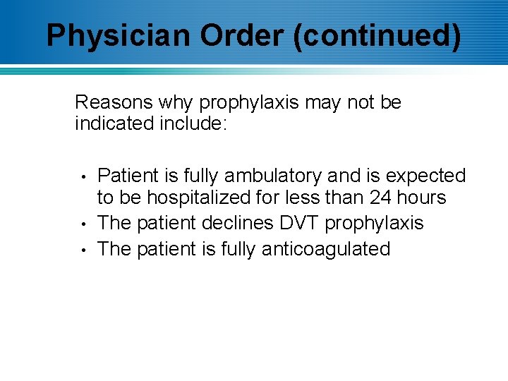 Physician Order (continued) Reasons why prophylaxis may not be indicated include: • • •