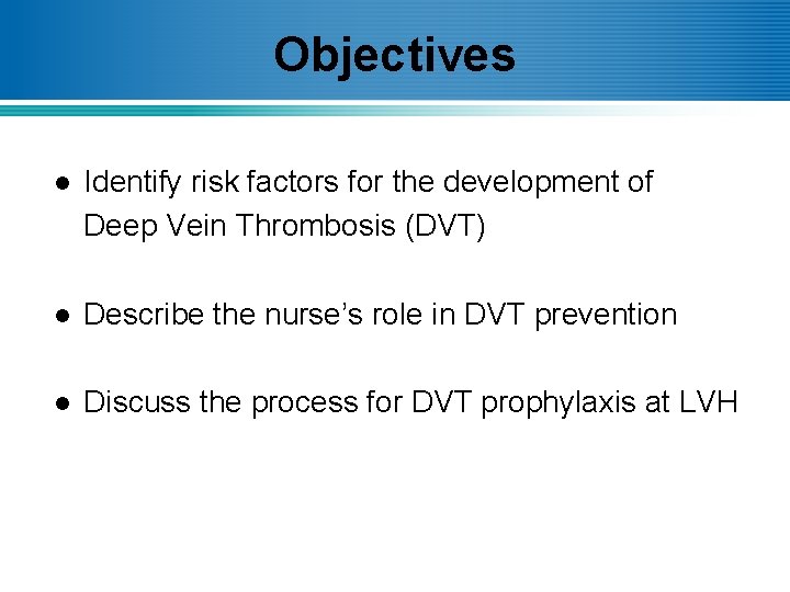 Objectives l Identify risk factors for the development of Deep Vein Thrombosis (DVT) l