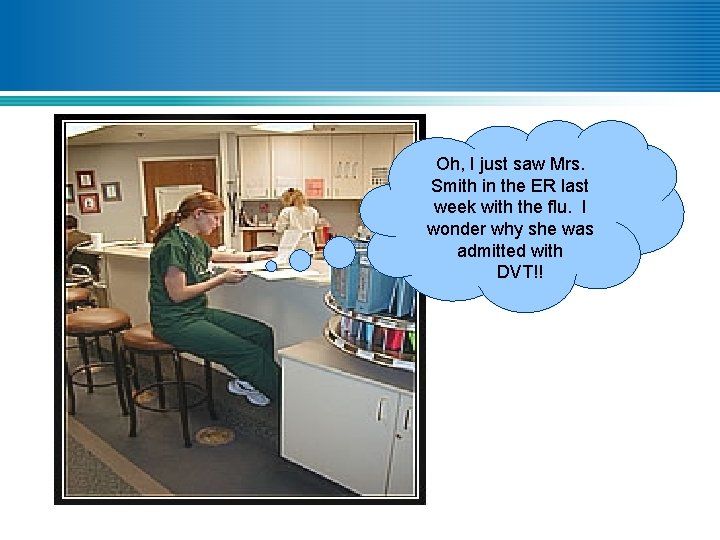 Oh, I just saw Mrs. Smith in the ER last week with the flu.