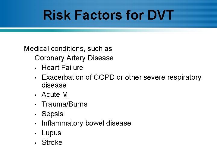 Risk Factors for DVT Medical conditions, such as: Coronary Artery Disease • Heart Failure