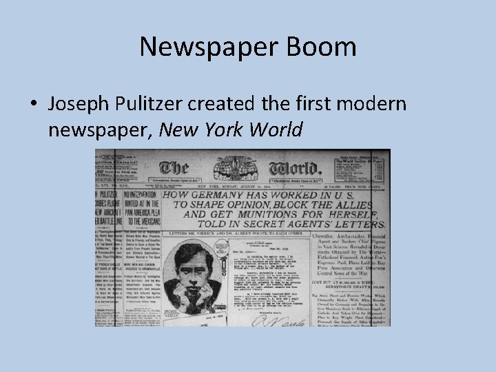 Newspaper Boom • Joseph Pulitzer created the first modern newspaper, New York World 