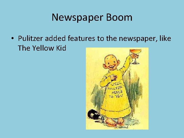 Newspaper Boom • Pulitzer added features to the newspaper, like The Yellow Kid 