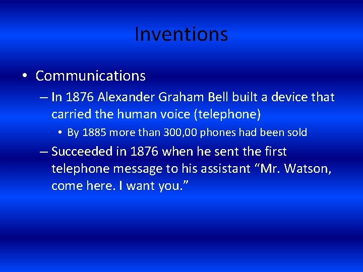 Inventions • Communications – In 1876 Alexander Graham Bell built a device that carried