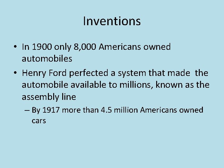 Inventions • In 1900 only 8, 000 Americans owned automobiles • Henry Ford perfected
